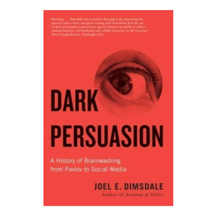 Dark Persuasion : A History of Brainwashing from Pavlov to Social Media