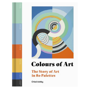 Colours of Art : The Story of Art in 80 Palettes