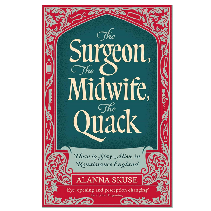 The Surgeon, The Midwife, The Quack - How to Stay Alive in Renaissance England