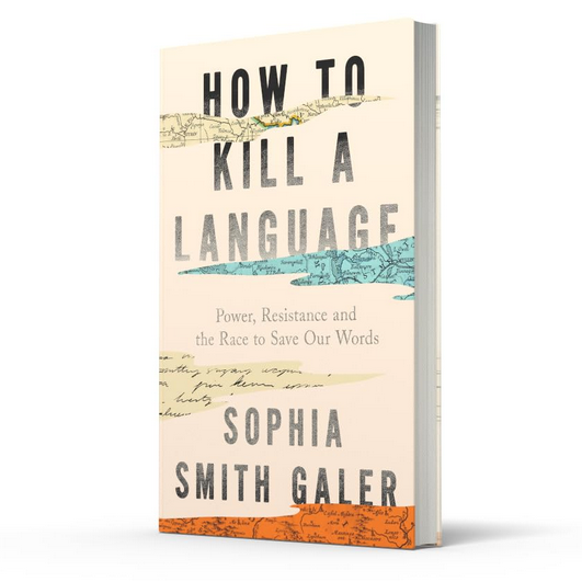 How to Kill a Language - Power, Resistance and the Race to Save Our Words