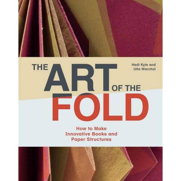 The Art of the Fold: How to Make Innovative Books and Paper Structures