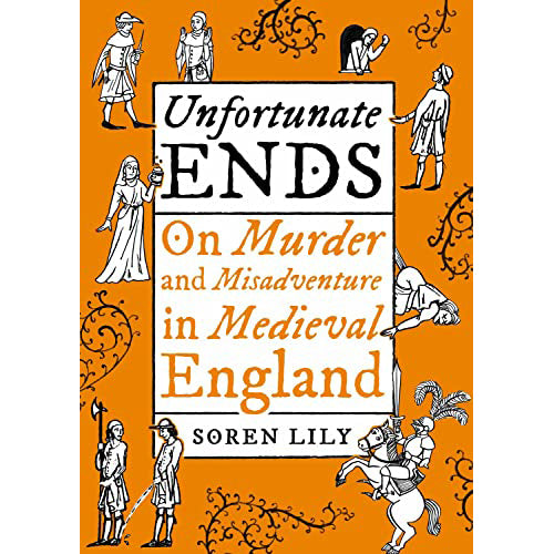 Unfortunate Ends: On Murder and Misadventure in Medieval England