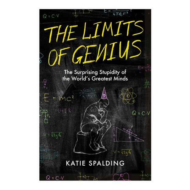 The Limits of Genius : The Surprising Stupidity of the World's Greatest Minds