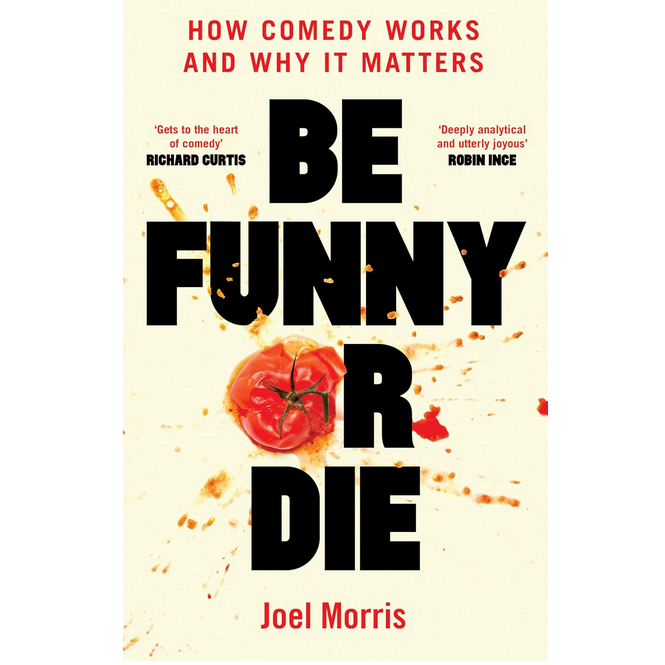 Be Funny Or Die: How Comedy Works and Why it Matters