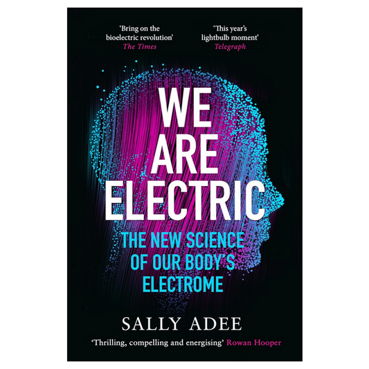 We Are Electric : The New Science of Our Body’s Electrome