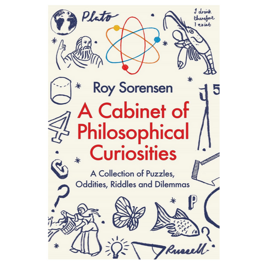A Cabinet of Philosophical Curiosities - A Collection of Puzzles, Oddities, Riddles and Dilemmas