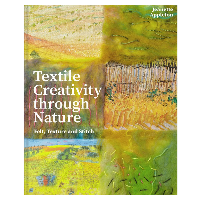Textile Creativity Through Nature - Felt, Texture and Stitch