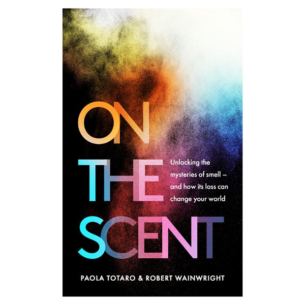 On the Scent: Unlocking the Mysteries of Smell - and How Its Loss Can Change Your World